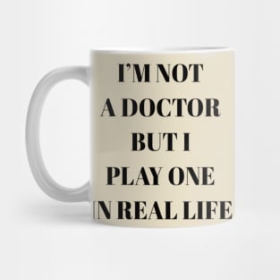 I'm not a doctor but I play one in real life Mug